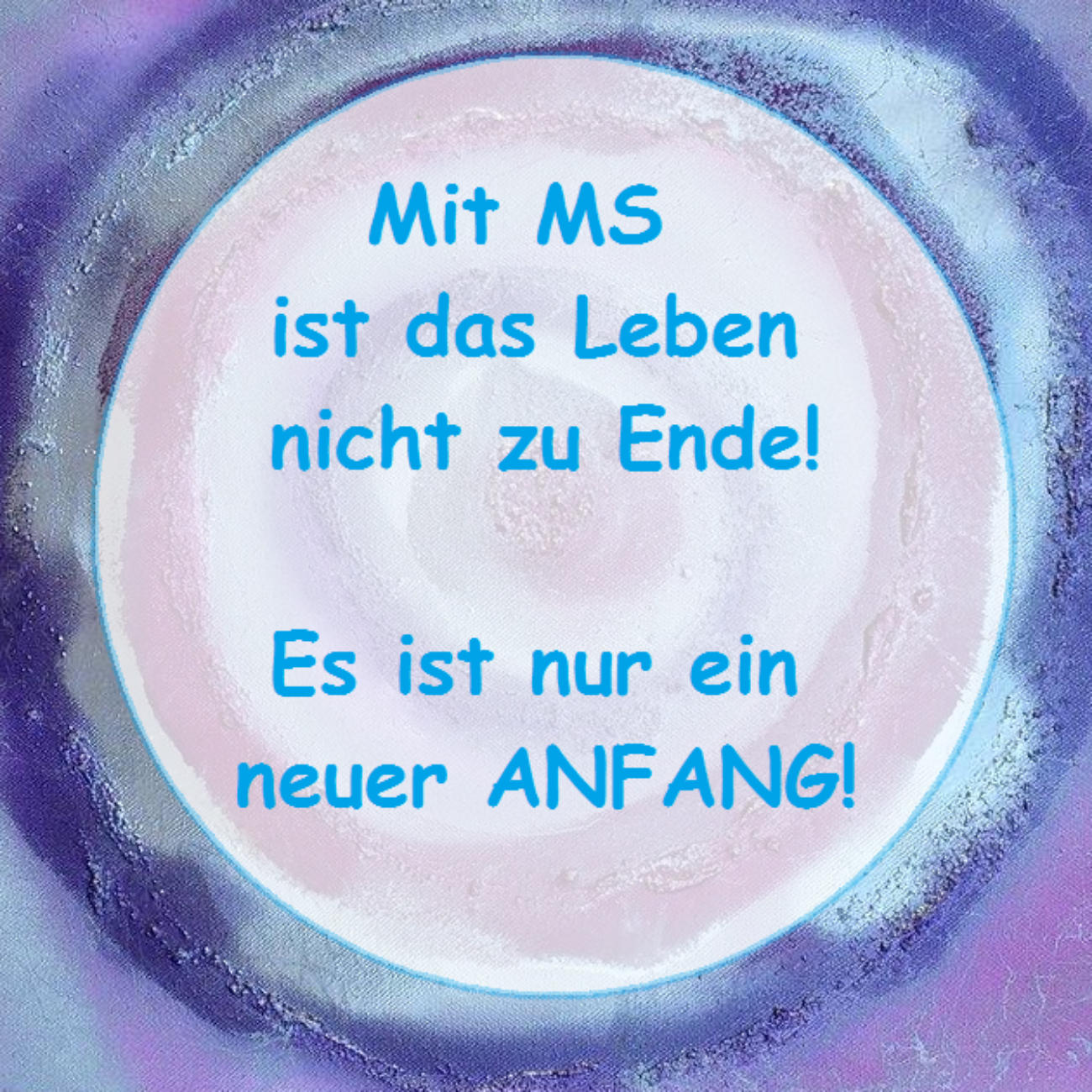 Mit MS ist das Leben nicht zu Ende! Es ist nur ein neuer ANFANG!