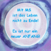 Mit MS ist das Leben nicht zu Ende! Es ist nur ein neuer ANFANG!